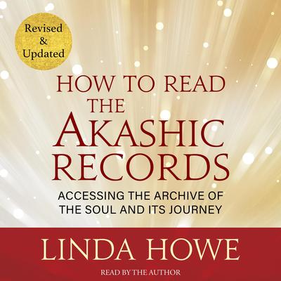 How to Read the Akashic Records: Accessing the Archive of the Soul and Its Journey: Revised and Updated Audibook, by Linda Howe, DSS