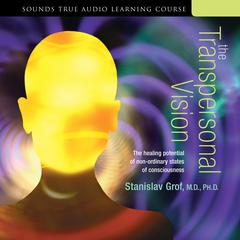 The Transpersonal Vision: The Healing Potential of Non-Ordinary States of Consciousness Audibook, by Stanislav Grof