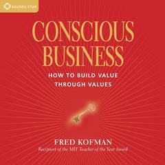 Conscious Business: How to Build Value Through Values Audibook, by Fred Kofman