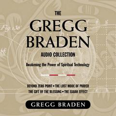The Gregg Braden Audio Collection: Awakening the Power of Spiritual Technology Audibook, by Gregg Braden