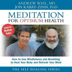 Meditation For Optimum Health: How to Use Mindfulness and Breathing to Heal Your Body and Refresh Your Mind Audibook, by Andrew Weil