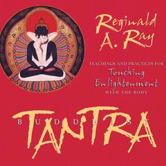 Buddhist Tantra: Teachings and Practices for Touching Enlightenment with the Body Audibook, by Reginald A. Ray