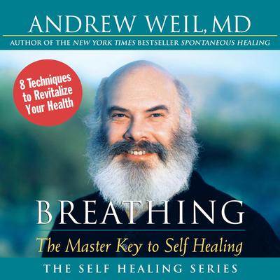 Breathing: The Master Key to Self Healing: 8 Techniques to Revitalize Your Health Audibook, by Andrew Weil