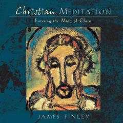 Christian Meditation: Entering the Mind of Christ Audibook, by James Finley