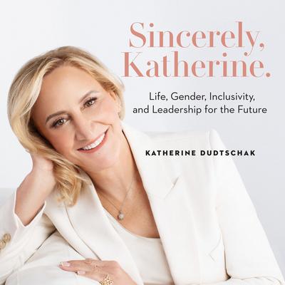 Sincerely, Katherine.: Life, Gender, Inclusivity, and Leadership for the Future Audibook, by Katherine Dudtschak