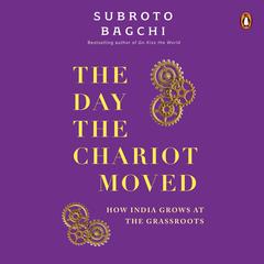 The Day The Chariot Moved: How India Grows at the Grassroots Audibook, by Subroto Bagchi