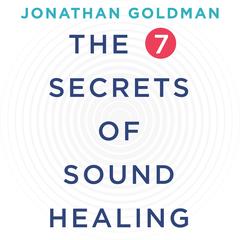 The 7 Secrets of Sound Healing Audibook, by Jonathan Goldman