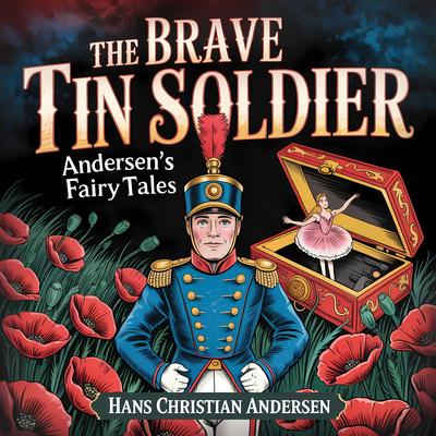 The Brave Tin Soldier (Andersen's Fairy Tales): A Classic Bedtime Story for Kids & Adults Audibook, by Hans Christian Andersen