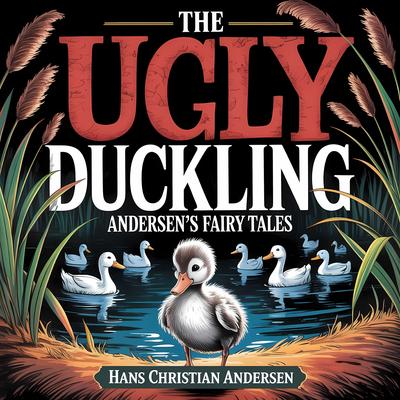 The Ugly Duckling (Andersen's Fairy Tales): A Classic Bedtime Story for Kids & Adults Audibook, by Hans Christian Andersen