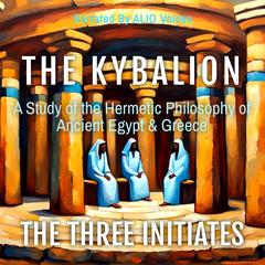 The Kybalion: A Study of the Hermetic Philosophy of Ancient Egypt and Greece Audibook, by The Three Initiates