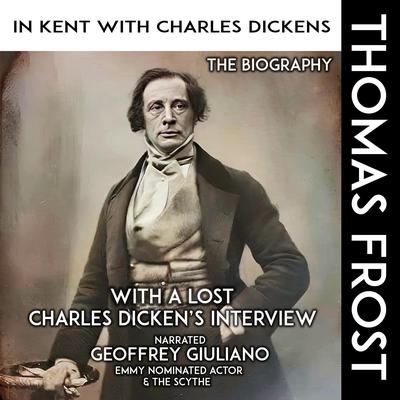 In Kent With Charles Dickens The Biography: With A Lost Charles Dicken's Interview Audibook, by Thomas Frost