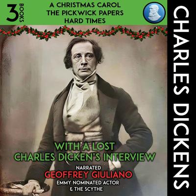 A Christmas Carol, The Pickwick Papers, Hard Times 3 Books: With A Lost Charles Dicken's Interview Audibook, by Charles Dickens