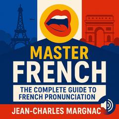 Master French: The Complete Guide To French Pronunciation Audibook, by Jean-Charles Margnac