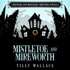 Mistletoe and Mireworth Audibook, by Tilly Wallace
