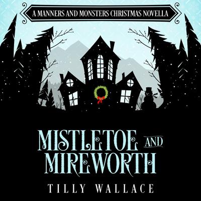 Mistletoe and Mireworth Audibook, by Tilly Wallace
