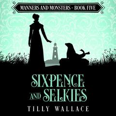Sixpence and Selkies Audibook, by Tilly Wallace