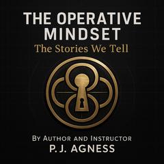 The Operative Mindset: The Stories We Tell Audibook, by P.J.  Agness
