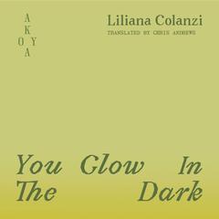 You Glow in the Dark Audibook, by Liliana Colanzi