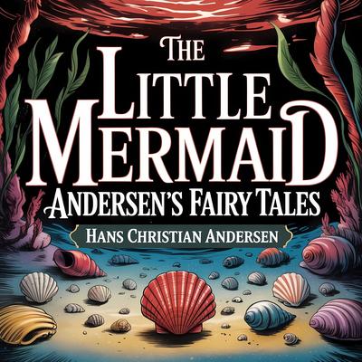The Little Mermaid (Andersen's Fairy Tales): A Classic Bedtime Story for Kids & Adults Audibook, by Hans Christian Andersen