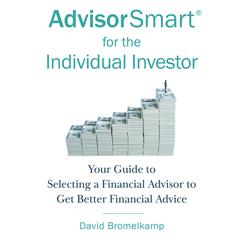 AdvisorSmart for the Individual Investor: Your Guide to Selecting a FInancial Advisor to Get Better Financial Advice Audibook, by David Bromelkamp