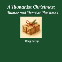 A Humanist Christmas: Humor and Heart at Christmas Audibook, by Gary Zacny