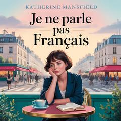 Je ne Parle pas Français: A Dark Psychological Tale of Love, Loneliness, and Obsession in the Heart of Paris Audibook, by Katherine Mansfield