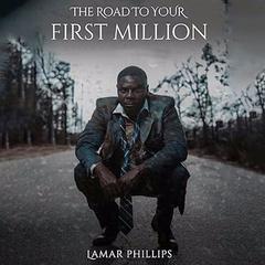 The Road to Your First Million Audibook, by Lamar Phillips
