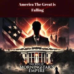 America The Great is Falling: The Rise of Morningstar's Empire Audibook, by Michael  J. Henderson