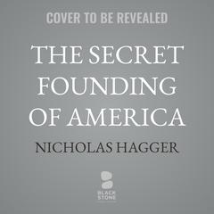 The Secret Founding of America: The Real Story of Freemasons, Puritans, &amp; The Battle for The New World Audibook, by Nicholas Hagger