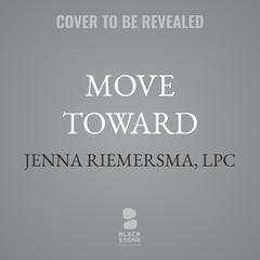 Move Toward: A Simplified IFS Therapy Tool to Welcome All Parts of You Audibook, by Jenna Riemersma, LPC