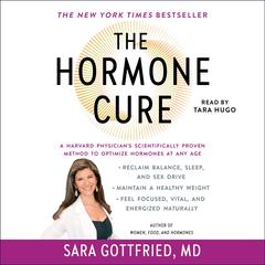 The Hormone Cure: Reclaim Balance, Sleep and Sex Drive; Lose Weight; Feel Focused, Vital, and Energized Naturally with the Gottfried Protocol Audibook, by Sara Gottfried