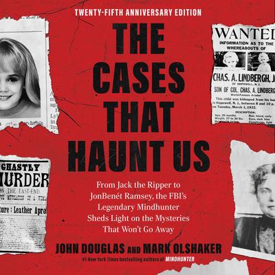 The Cases That Haunt Us: From Jack the Ripper to JonBenét Ramsey, the FBI's Legendary Mindhunter Sheds Light on the Mysteries That Won't Go Away Audibook, by John E. Douglas
