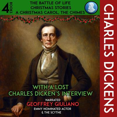 Charles Dickens Christmas 4 Books The Battle Of Life, Christmas Stories, A Christmas Carol, The Chimes: With A Lost Charles Dicken's Interview Audibook, by Charles Dickens