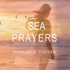 The Sea Prayers: A Carolina Coast Novel Audibook, by Normandie Fischer