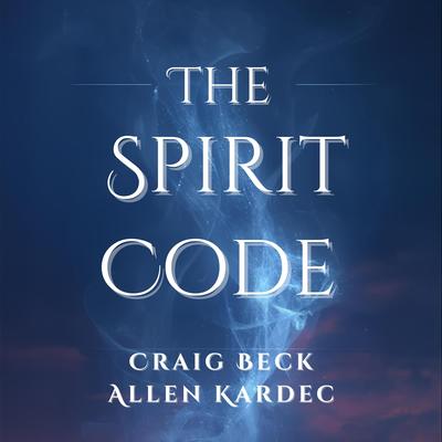The Spirit Code: Decoding the Laws of the Afterlife Audibook, by Craig Beck