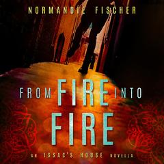 From Fire into Fire: An Isaac's House story Audibook, by Normandie Fischer