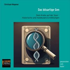 Das bösartige Gen: Dem Krebs auf der Spur - historische und molekulare Ermittlungen Audibook, by Christoph Wagener