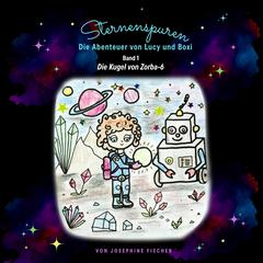 Sternenspuren: Die Abenteuer von Lucy und Boxi: Die Kugel von Zorba-6 Audibook, by Josephine Fischer