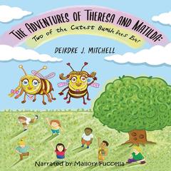 The Adventures of Theresa and Matilda: Two of the Cutest Bumble Bees Ever Audibook, by Deirdre J. Mitchell