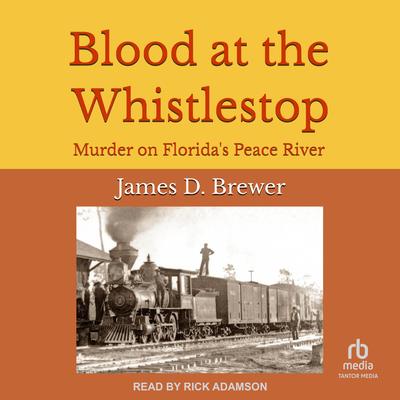Blood at the Whistlestop: Murder on Florida's Peace River Audibook, by James D. Brewer