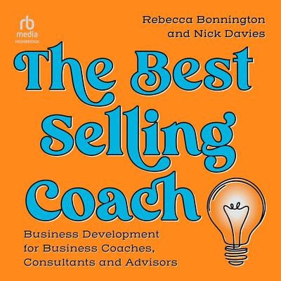 The Best Selling Coach: Business Development for Business Coaches, Consultants and Advisors Audibook, by Nick Davies