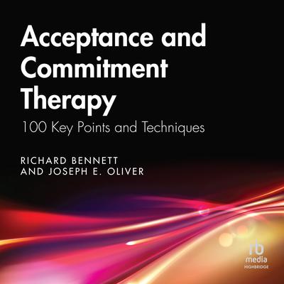 Acceptance and Commitment Therapy: 100 Key Points and Techniques, 2nd Edition Audibook, by Joseph E. Oliver