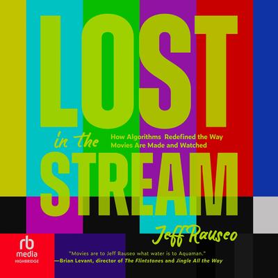 Lost in the Stream: How Algorithms Redefined the Way Movies Are Made and Watched Audibook, by Jeff Rauseo