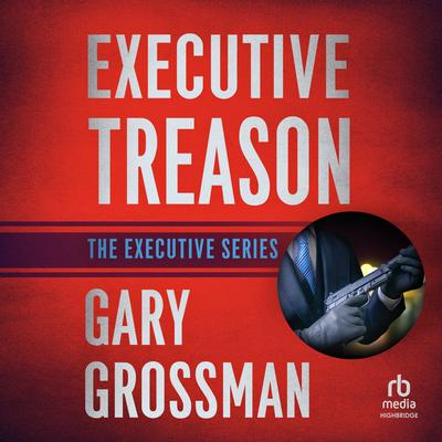 Executive Treason Audibook, by Gary Grossman