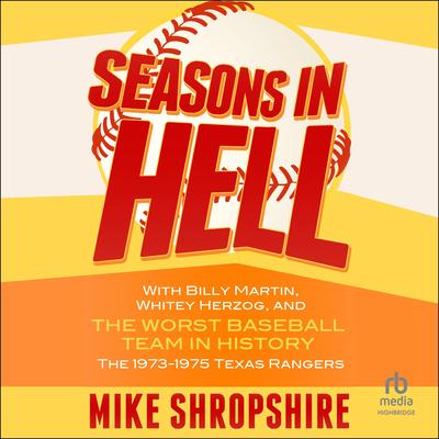 Seasons in Hell: With Billy Martin, Whitey Herzog and 'The Worst Baseball Team in History'―The 1973–1975 Texas Rangers Audibook, by Mike Shropshire