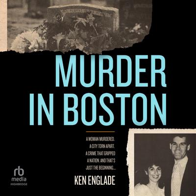 Murder in Boston: A Woman Murdered. A City Torn Apart. A Crime That Gripped a Nation. And That's Just the Beginning . . . Audibook, by Ken Englade