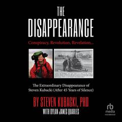 The Disappearance: Conspiracy, Revolution, Revelation… The Extraordinary Disappearance of Steven Kubacki (After 45 Years of Silence) Audibook, by Steven Kubacki