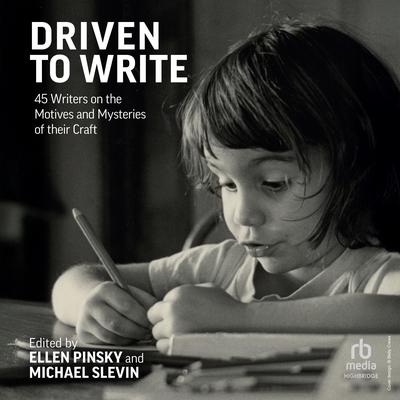 Driven to Write: 45 Writers on the Motives and Mysteries of their Craft Audibook, by Ellen Pinsky
