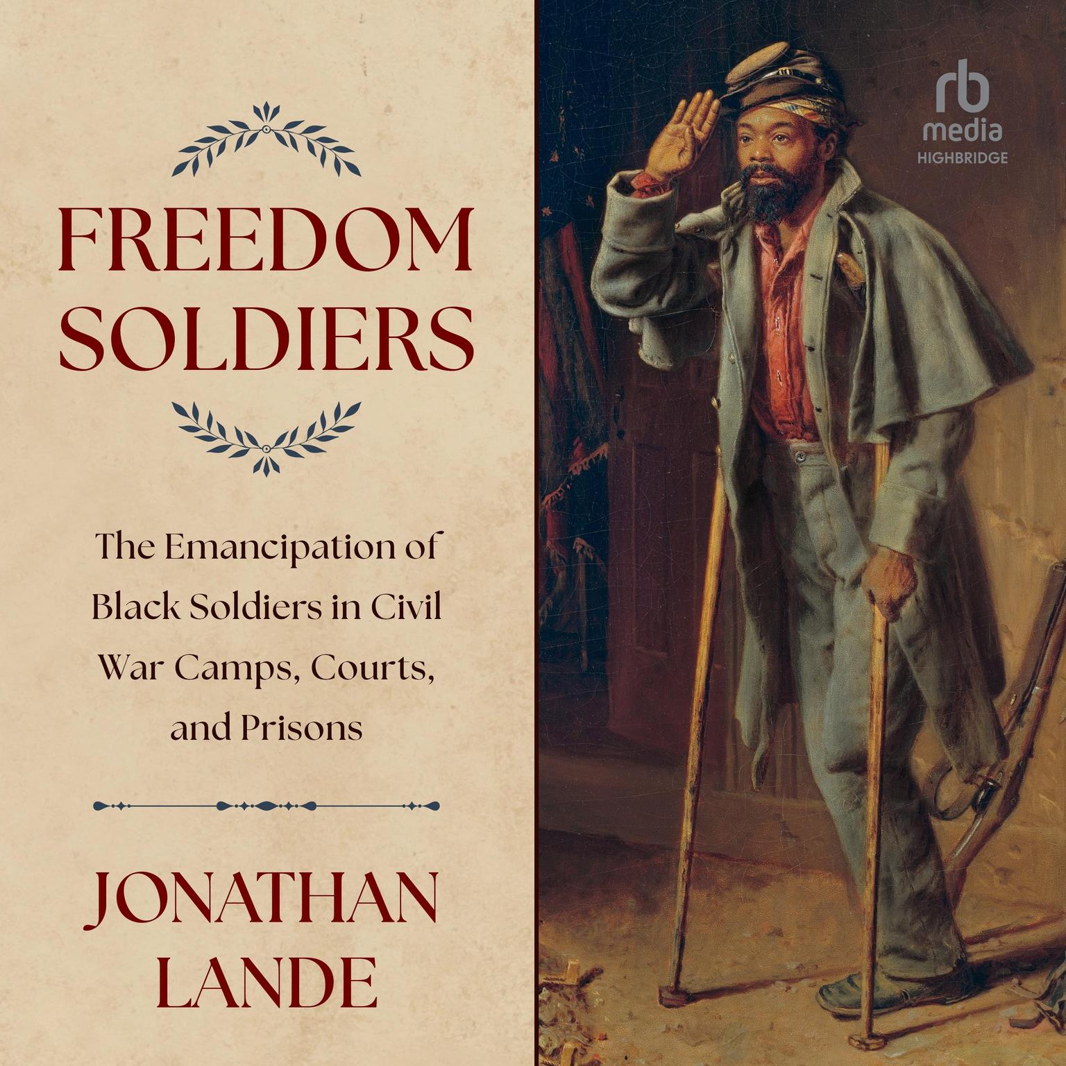 Freedom Soldiers: The Emancipation of Black Soldiers in Civil War Camps, Courts, and Prisons Audiobook, by Jonathan Lande