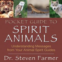 Pocket Guide to Spirit Animals: Understanding Messages from Your Animal Spirit Guides Audibook, by Steven D. Farmer, Ph.D